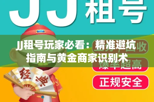 JJ租号玩家必看：精准避坑指南与黄金商家识别术